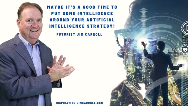 The Daily Inspiration Image from Futurist Jim Carroll.

It reads: "Maybe it's a good time to put some intelligence around your artificial intelligence strategy!"