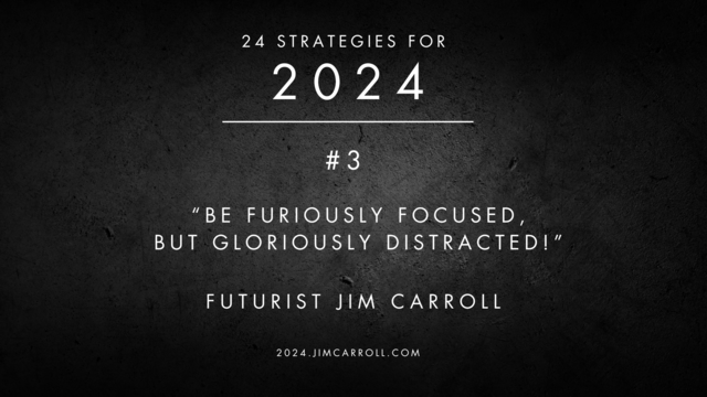 #3 "Be furiously focused but gloriously distracted"