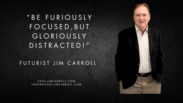 "Be furiously focused but gloriously distracted"