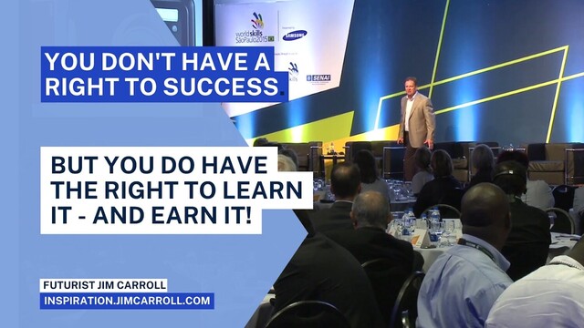 "You don't have a right to success. But you do hae the right to learn it - and earn it!"