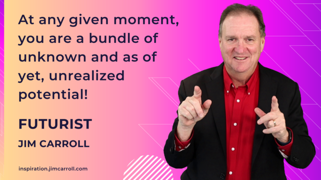 The image reads: "At any given moment, vou are a bundle of unknown and as of yet, unrealized potential!"
