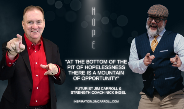 "At the bottom of the pit of hopelessness there is a mountain of opportunity!"