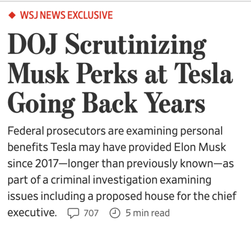 
◆ WSJ NEWS EXCLUSIVE
DOJ Scrutinizing Musk Perks at Tesla Going Back Years
Federal prosecutors are examining personal benefits Tesla may have provided Elon Musk since 2017—longer than previously known—as part of a criminal investigation examining issues including a proposed house for the chief executive.

-- Wall Street Journal