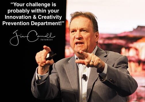Futurist Jim Carroll with a comment: "Your challenge is probably within your Innovation & Creativity Prevention Department"