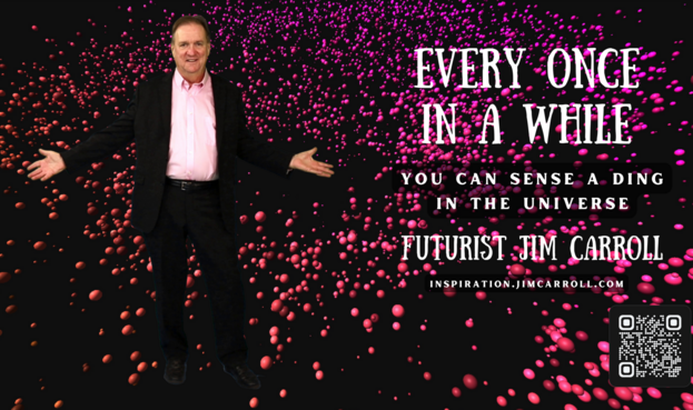 "every once in a whiile you can sense a ding in the universe"