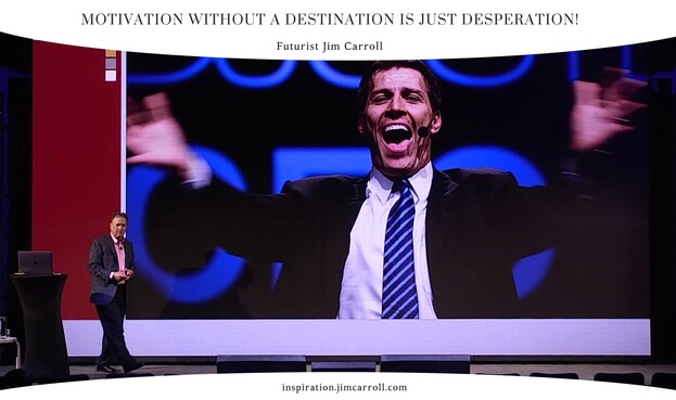 MOTIVATION WITHOUT A DESTINATION IS JUST DESPERATION!