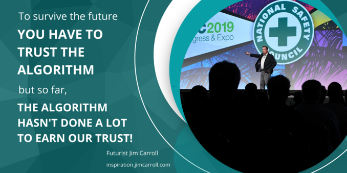 An image of futurist Jim Carroll which reads: "To survive the future
YOU HAVE TO TRUST THE ALGORITHM
but so far,
THE ALGORITHM
HASN'T DONE A LOT
TO EARN OUR TRUST!"