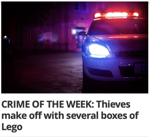 Headline: "CRIME OF THE WEEK: Thieves make off with several boxes of Lego"