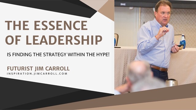 THE ESSENCE OF LEADERSHIP
IS FINDING THE STRATEGY WITHIN THE HYPE!