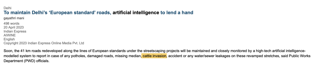 To maintain Delhi’s ‘European standard’ roads, artificial intelligence to lend a hand
gayathri mani
498 words
20 April 2023
Indian Express
AIWINE
English
Copyright 2023 Indian Express Online Media Pvt. Ltd
Soon, the 41 km roads redeveloped along the lines of European standards under the streetscaping projects will be maintained and closely monitored by a high-tech artificial intelligence- modelled system to report in case of any potholes, damaged roads, missing median, cattle invasion, accident or any water/sewer leakages on these revamped stretches, said Public Works Department (PWD) officials.
