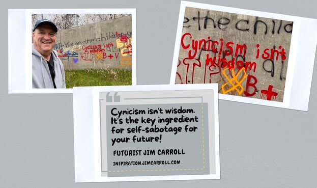 "Cynicism isn't wisdom. It's the key ingredient for self-sabotage for your future!"